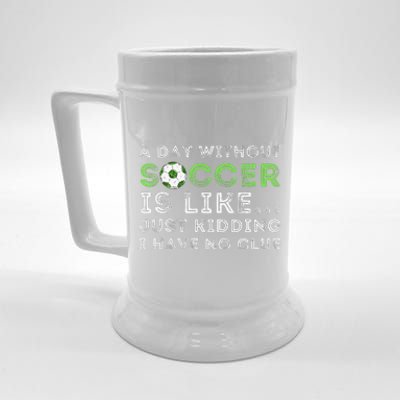 A Day Without Soccer Is Like Soccer Lover Gift Beer Stein