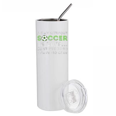 A Day Without Soccer Is Like Soccer Lover Gift Stainless Steel Tumbler