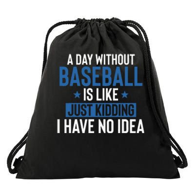 A Day Without Baseball Is Like Just Kidding I Have No Idea Drawstring Bag