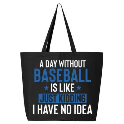 A Day Without Baseball Is Like Just Kidding I Have No Idea 25L Jumbo Tote