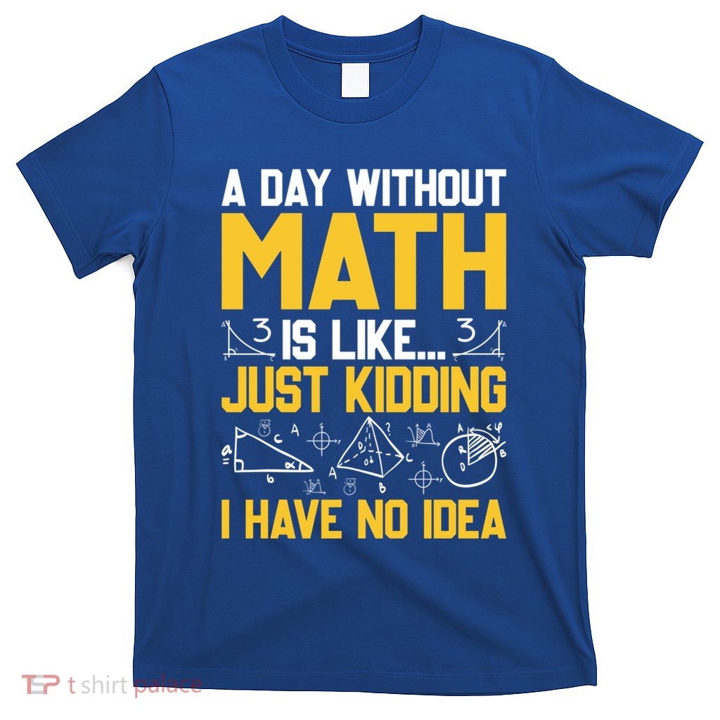 A Day Without Math Is Like Just Ding Great Gift T-Shirt