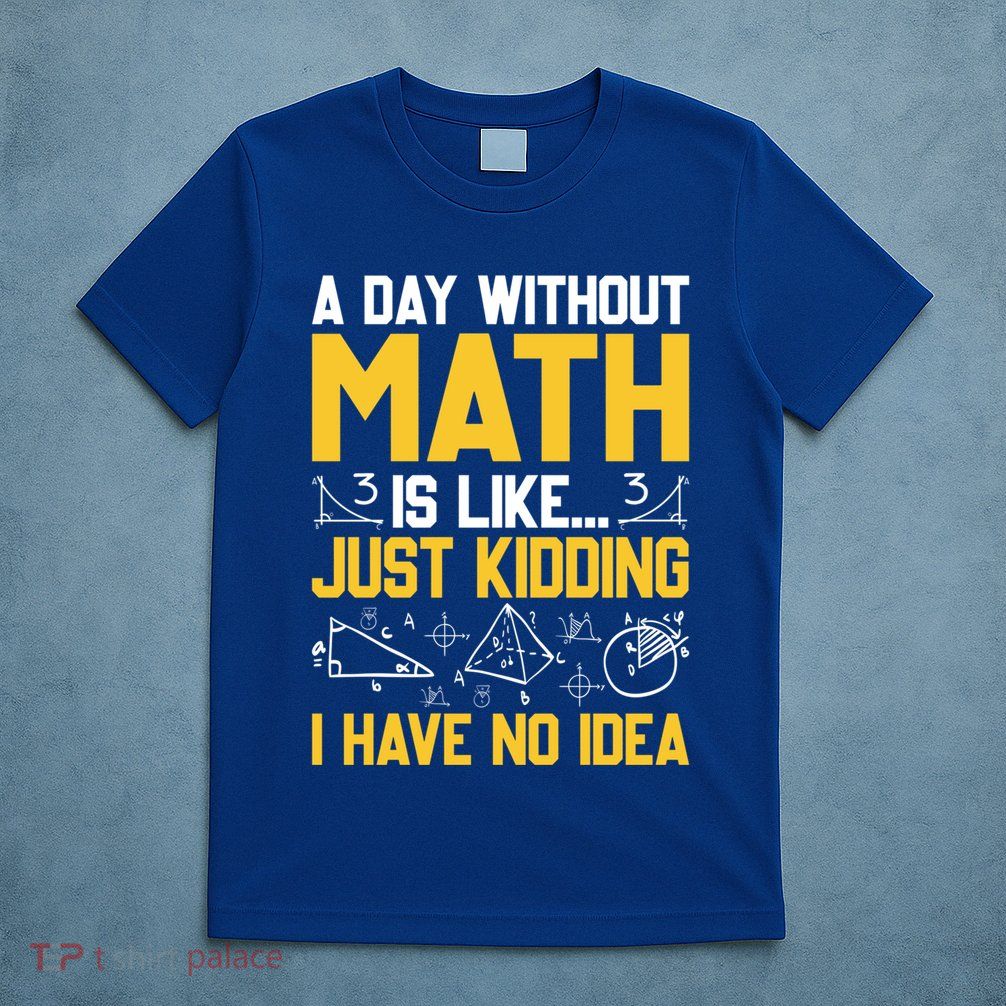 A Day Without Math Is Like Just Ding Great Gift T-Shirt