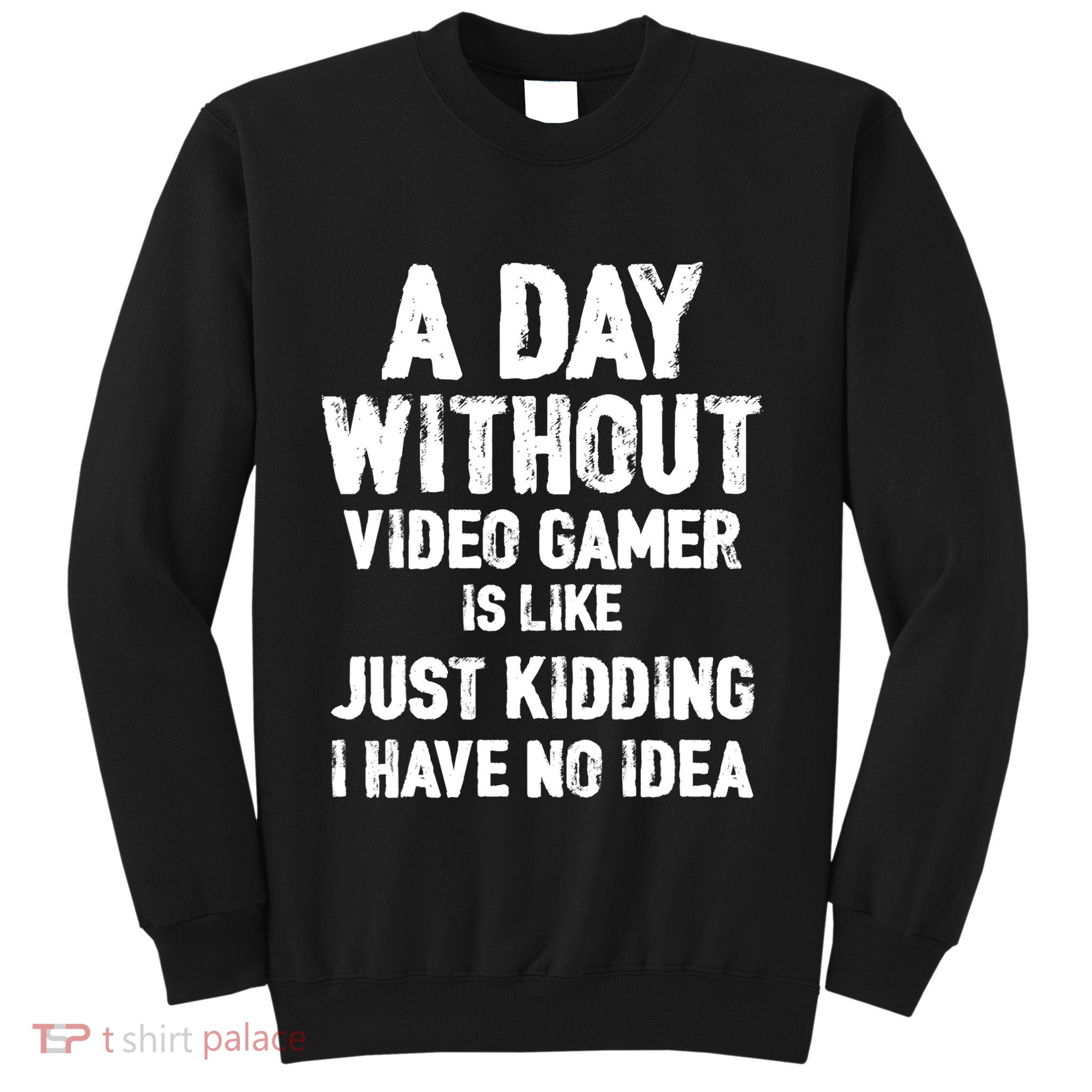 A DAY WITHOUT VIDEO GAMES IS LIKE, Funny Gaming Gamer Sweatshirt