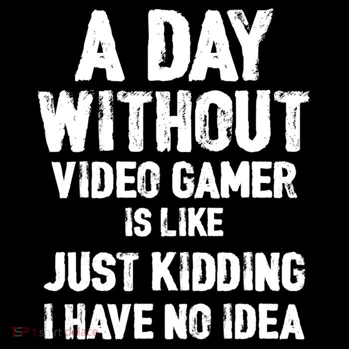 A DAY WITHOUT VIDEO GAMES IS LIKE, Funny Gaming Gamer T-Shirt