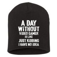 A DAY WITHOUT VIDEO GAMES IS LIKE, Funny Gaming Gamer Short Acrylic Beanie