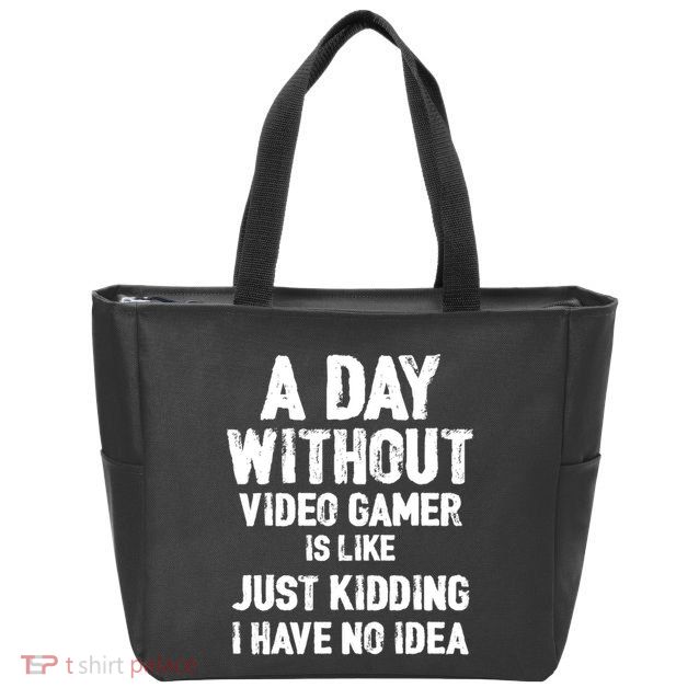 A DAY WITHOUT VIDEO GAMES IS LIKE, Funny Gaming Gamer Zip Tote Bag