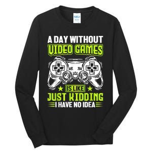 A DAY WITHOUT VIDEO GAMES IS LIKE Funny Gaming Gamer Tall Long Sleeve T-Shirt