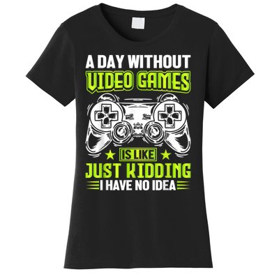 A DAY WITHOUT VIDEO GAMES IS LIKE Funny Gaming Gamer Women's T-Shirt