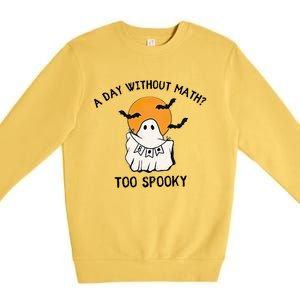 A Day Without Math Too Spooky Teacher Halloween Cute Ghost Gift Premium Crewneck Sweatshirt