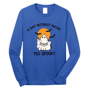 A Day Without Math Too Spooky Teacher Halloween Cute Ghost Gift Long Sleeve Shirt