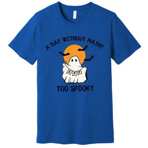 A Day Without Math Too Spooky Teacher Halloween Cute Ghost Gift Premium T-Shirt