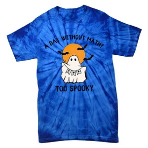 A Day Without Math Too Spooky Teacher Halloween Cute Ghost Gift Tie-Dye T-Shirt