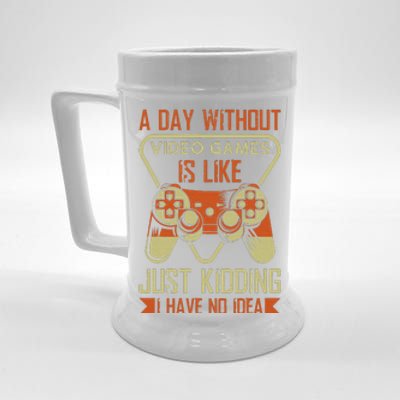 A Day Without Video Games Is Like Just Kidding Gaming Lover Beer Stein