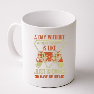 A Day Without Video Games Is Like Just Kidding Gaming Lover Coffee Mug