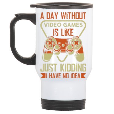 A Day Without Video Games Is Like Just Kidding Gaming Lover Stainless Steel Travel Mug