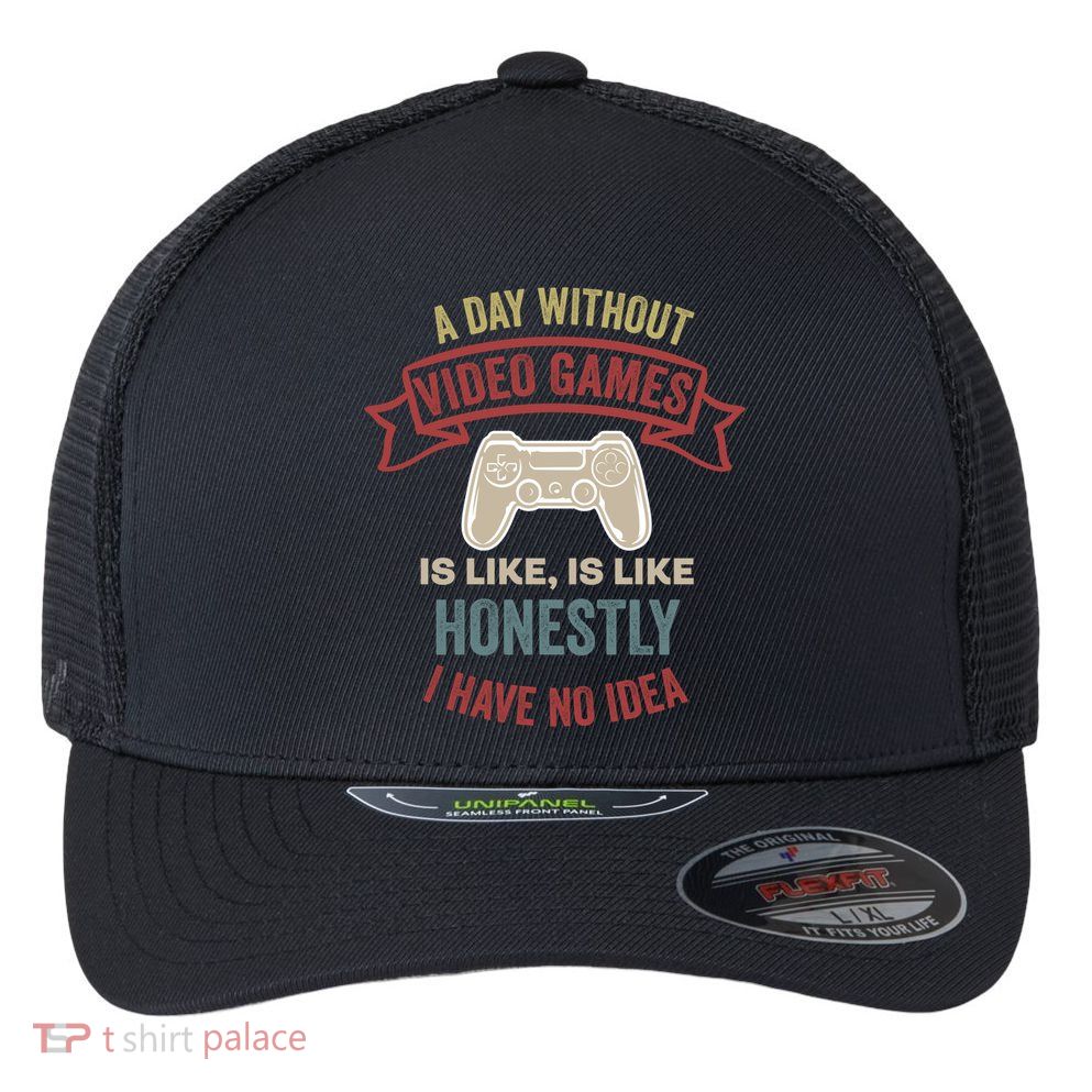 A Day Without Video Games Is Like Cool Gift Funny Gaming Cool Gift Flexfit Unipanel Trucker Cap