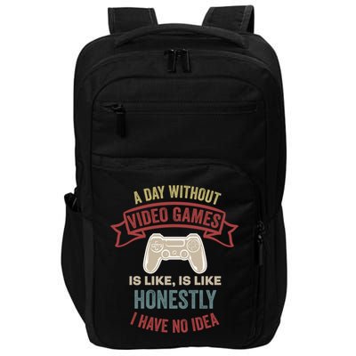 A Day Without Video Games Is Like Cool Gift Funny Gaming Cool Gift Impact Tech Backpack
