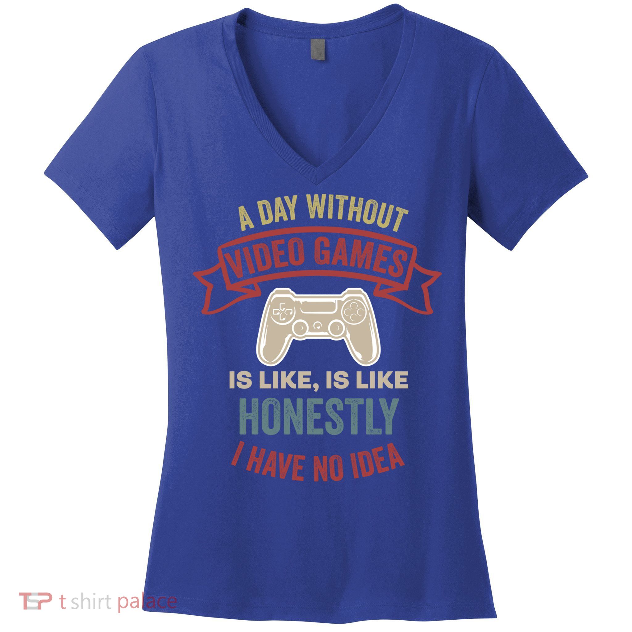 A Day Without Video Games Is Like Cool Gift Funny Gaming Cool Gift Women's V-Neck T-Shirt