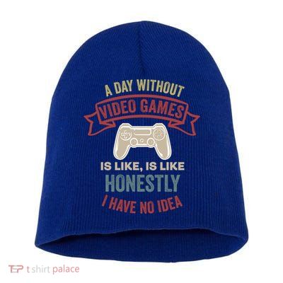 A Day Without Video Games Is Like Cool Gift Funny Gaming Cool Gift Short Acrylic Beanie