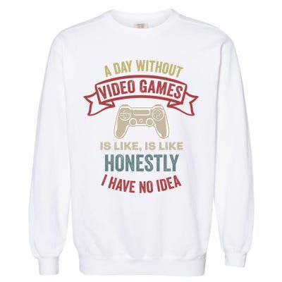 A Day Without Video Games Is Like Cool Gift Funny Gaming Cool Gift Garment-Dyed Sweatshirt