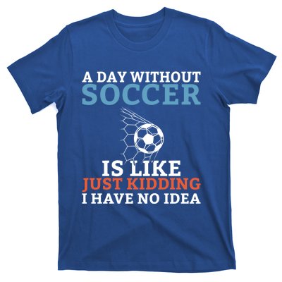 A Day Without Soccer Is Like Just Ding No Idea Soccer Gift T-Shirt