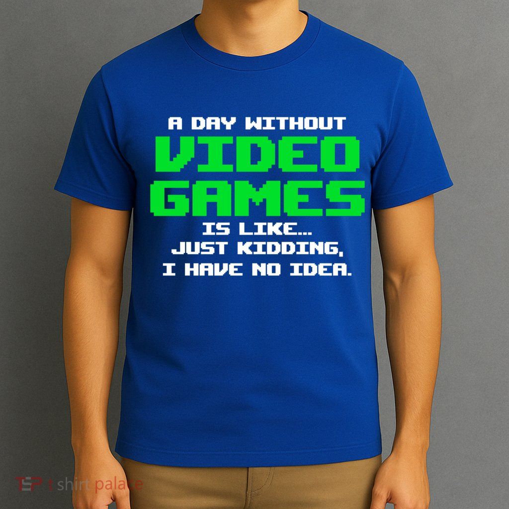 A Day Without Video Games Is Like Video Gamer Gaming Gift T-Shirt