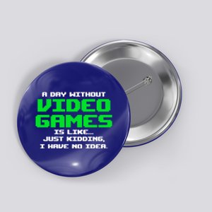 A Day Without Video Games Is Like Video Gamer Gaming Gift Button