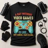 A DAY WITHOUT VIDEO GAMES IS LIKE Funny Gaming Gamer Performance Shirt