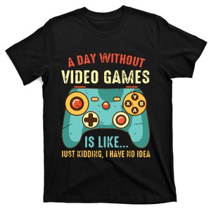 A DAY WITHOUT VIDEO GAMES IS LIKE Funny Gaming Gamer T-Shirt