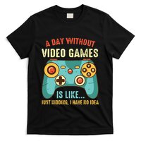 A DAY WITHOUT VIDEO GAMES IS LIKE Funny Gaming Gamer T-Shirt