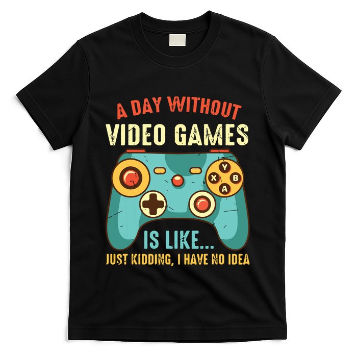 A DAY WITHOUT VIDEO GAMES IS LIKE Funny Gaming Gamer T-Shirt
