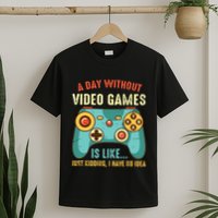 A DAY WITHOUT VIDEO GAMES IS LIKE Funny Gaming Gamer T-Shirt