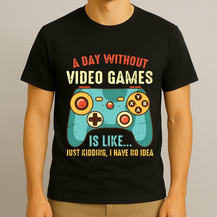 A DAY WITHOUT VIDEO GAMES IS LIKE Funny Gaming Gamer T-Shirt