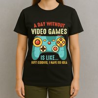 A DAY WITHOUT VIDEO GAMES IS LIKE Funny Gaming Gamer T-Shirt