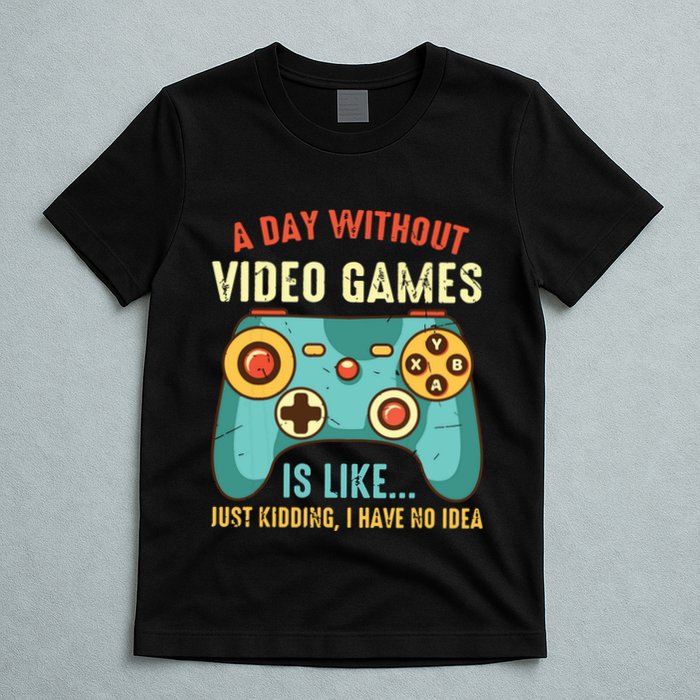 A DAY WITHOUT VIDEO GAMES IS LIKE Funny Gaming Gamer T-Shirt