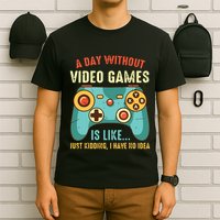 A DAY WITHOUT VIDEO GAMES IS LIKE Funny Gaming Gamer T-Shirt