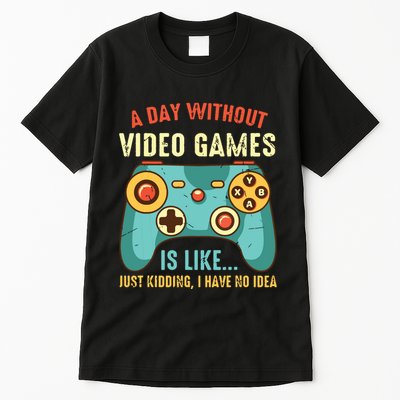 A DAY WITHOUT VIDEO GAMES IS LIKE Funny Gaming Gamer Tall T-Shirt