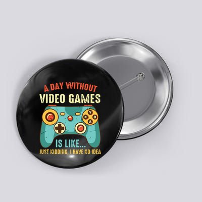 A DAY WITHOUT VIDEO GAMES IS LIKE Funny Gaming Gamer Button