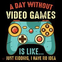 A DAY WITHOUT VIDEO GAMES IS LIKE Funny Gaming Gamer Button
