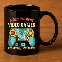 A DAY WITHOUT VIDEO GAMES IS LIKE Funny Gaming Gamer 11oz C Handle Ceramic Mug
