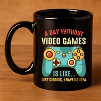 A DAY WITHOUT VIDEO GAMES IS LIKE Funny Gaming Gamer 11oz C Handle Ceramic Mug