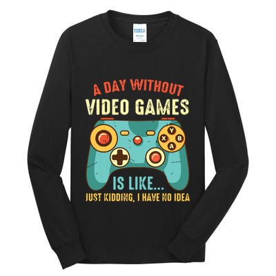 A DAY WITHOUT VIDEO GAMES IS LIKE Funny Gaming Gamer Tall Long Sleeve T-Shirt