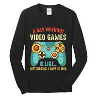 A DAY WITHOUT VIDEO GAMES IS LIKE Funny Gaming Gamer Tall Long Sleeve T-Shirt
