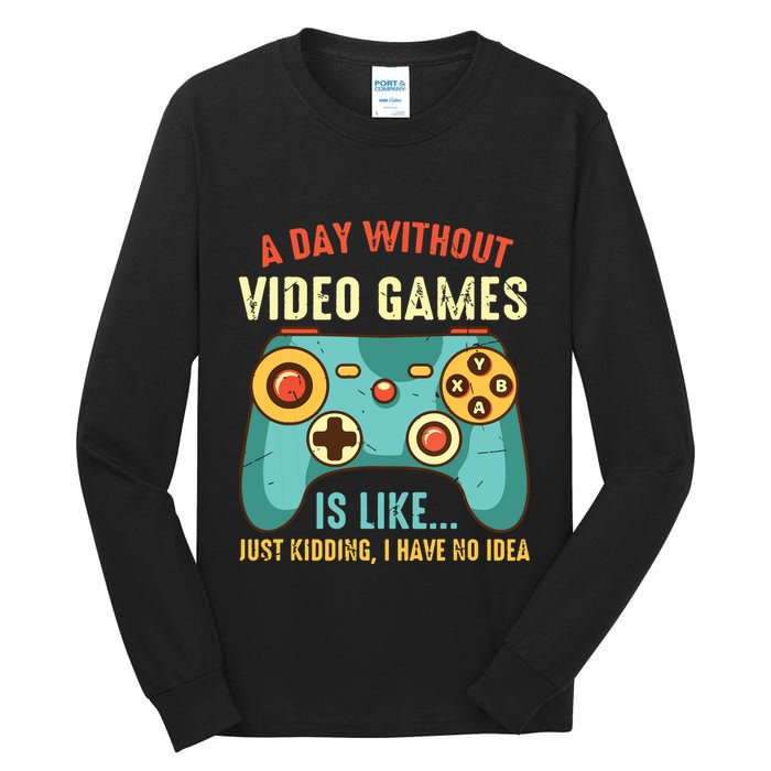 A DAY WITHOUT VIDEO GAMES IS LIKE Funny Gaming Gamer Tall Long Sleeve T-Shirt