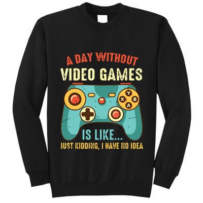 A DAY WITHOUT VIDEO GAMES IS LIKE Funny Gaming Gamer Tall Sweatshirt