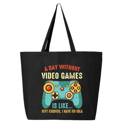 A DAY WITHOUT VIDEO GAMES IS LIKE Funny Gaming Gamer 25L Jumbo Tote