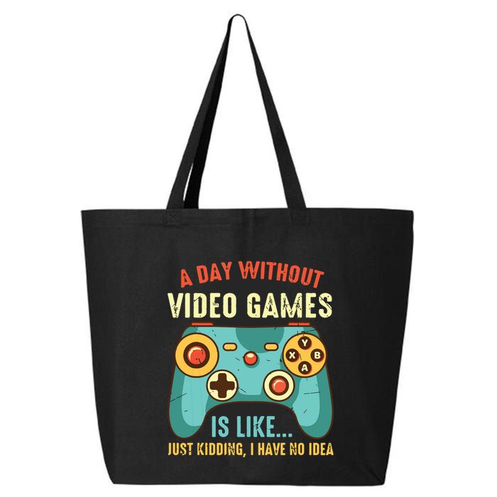 A DAY WITHOUT VIDEO GAMES IS LIKE Funny Gaming Gamer 25L Jumbo Tote