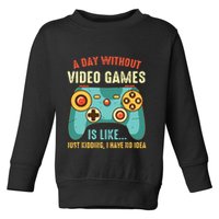 A DAY WITHOUT VIDEO GAMES IS LIKE Funny Gaming Gamer Toddler Sweatshirt