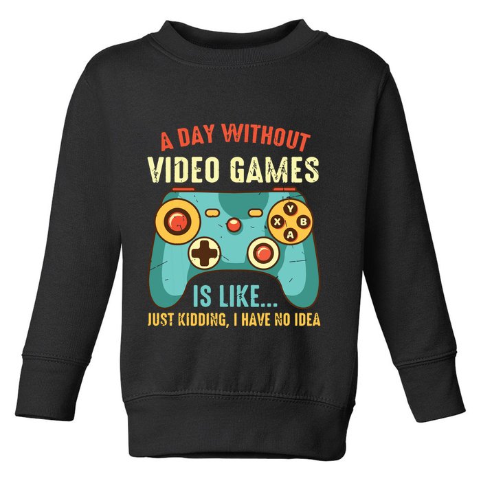 A DAY WITHOUT VIDEO GAMES IS LIKE Funny Gaming Gamer Toddler Sweatshirt