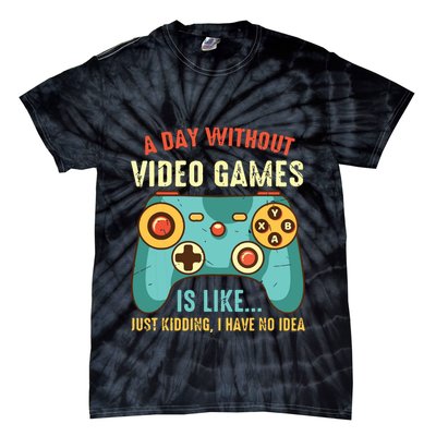A DAY WITHOUT VIDEO GAMES IS LIKE Funny Gaming Gamer Tie-Dye T-Shirt
